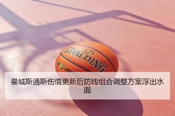 曼城斯通斯伤情更新后防线组合调整方案浮出水面
